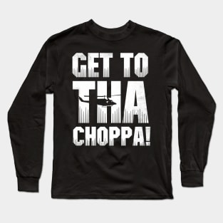 Get to tha choppa! Long Sleeve T-Shirt